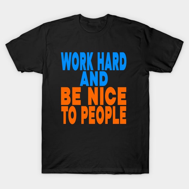 Work hard and be nice to people T-Shirt by Evergreen Tee